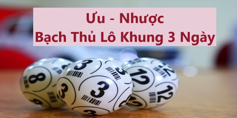 Ưu và nhược điểm bạch thủ lô khung 3 ngày