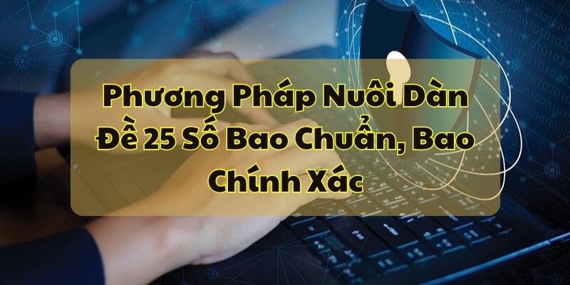 Phương Pháp Nuôi Dàn Đề 25 Số Bao Chuẩn, Bao Chính Xác